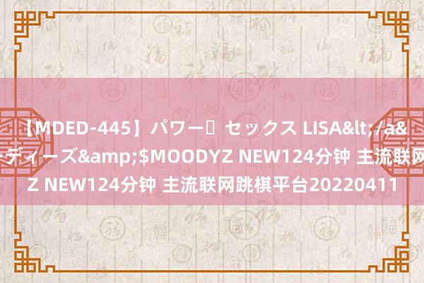 【MDED-445】パワー・セックス LISA</a>2005-08-13ムーディーズ&$MOODYZ NEW124分钟 主流联网跳棋平台20220411