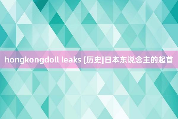 hongkongdoll leaks [历史]日本东说念主的起首